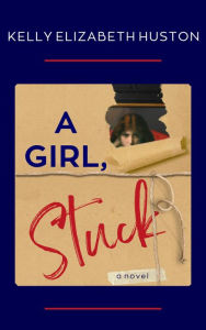 Title: A Girl, Stuck, Author: Kelly Elizabeth Huston