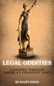 Title: Legal Oddities: A Journey Through America's Strangest Laws, Author: Scott Evich