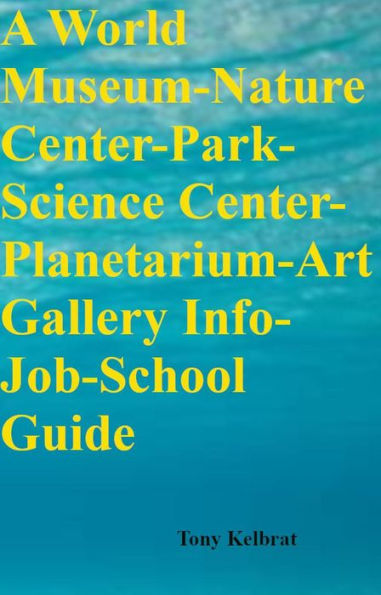 A World Museum-Nature Center-Park-Science Center-Planetarium-Art Gallery Info-Job-School Guide