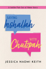 Title: Saying Inshallah With Chutzpah: A Gefilte Fish Out of Water Story, Author: Jessica Keith