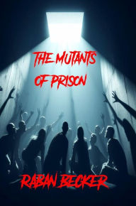 Title: The Mutants of Prison, Author: Raban Becker