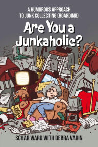 Title: Are You a Junkaholic?: A Humorous Approach to Junk Collecting (Hoarding), Author: Schar Ward