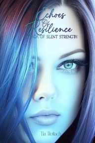 Title: Echoes of Resilience: A Saga of Silent Strength, Author: Tia Rottach