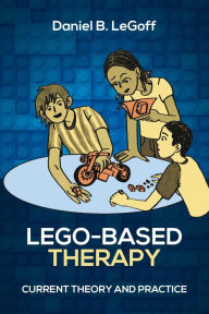 Title: Lego-Based Therapy: Current Theory and Practice, Author: Daniel B. Legoff