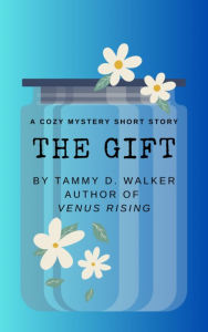 Title: The Gift: A Cozy Mystery Short Story, Author: Tammy D. Walker