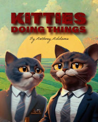 Title: Kitties Doing Things, Author: Anthony Addams