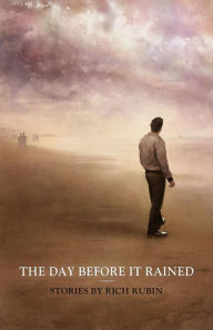 Title: The Day Before It Rained: Stories by Rich Rubin, Author: Rich Rubin