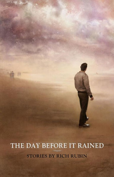 The Day Before It Rained: Stories by Rich Rubin