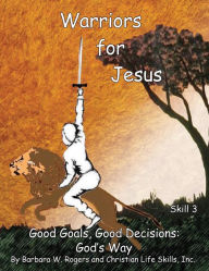 Title: Warriors for Jesus: Skill 3 Good Goals, Good Decisions: God's Way, Author: Christian Life Skills