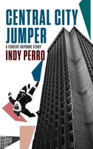 Title: Central City Jumper: A Vincent Bayonne Story, Author: Indy Perro