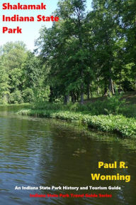 Title: Shakamak Indiana State Park: An Indiana State Park History and Tourism Guide, Author: Paul R. Wonning