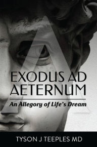 Title: Exodus ad Aeternum: An Allegory of Life's Dream, Author: Tyson Teeples