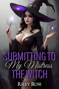 Title: Submitting to My Mistress the Witch, Author: Riley Rose