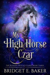 Title: My High Horse Czar, Author: Bridget E. Baker