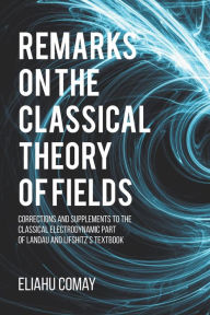 Title: Remarks on The Classical Theory of Fields: Corrections and Supplements to the Classical Electrodynamic Part of Landau and Lifshitz's Textbook, Author: Eliahu Comay