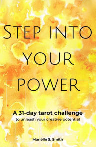 Title: Step into Your Power: A 31-Day Tarot Challenge to Unleash Your Creative Potential, Author: Marielle S. Smith