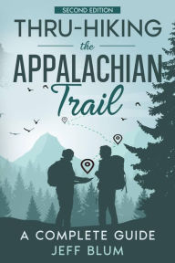 Title: Thru-Hiking The Appalachian Trail: A Complete Guide, Author: Jeff Blum