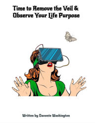 Title: Time to Remove the Veil & Observe Your Life Purpose, Author: Davonte Washington