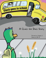 Title: A Cluck the Duck Story: Cluck Goes to School, Author: Captain J