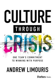 Title: Culture Through Crisis: One Team's Commitment to Winning With Purpose, Author: Andrew Limouris