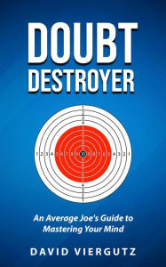 Title: Doubt Destroyer: An Average Joe's Guide to Mastering Your Mind, Author: David Viergutz