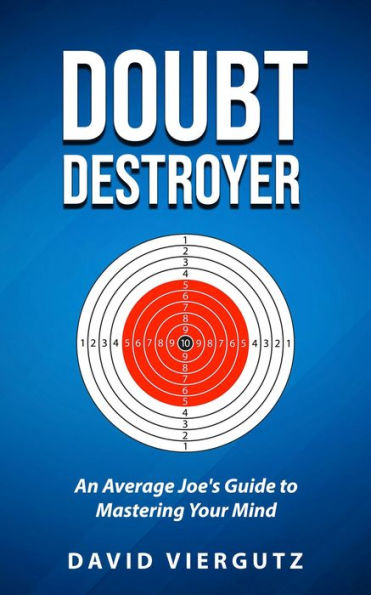 Doubt Destroyer: An Average Joe's Guide to Mastering Your Mind