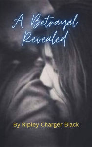 Title: A Betrayal Revealed, Author: Ripley Charger Black