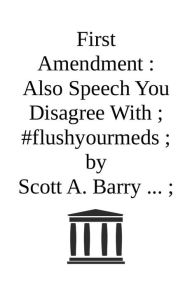 Title: First Amendment: Also Speech You Disagree With, Author: Scott Barry