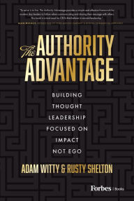 Title: The Authority Advantage: Building Thought Leadership Focused on Impact Not Ego, Author: Adam Witty