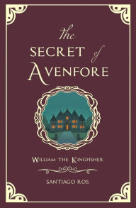 Title: The Secret of Avenfore: William the Kingfisher, Author: Santiago Ros