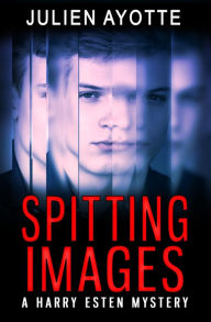 Title: Spitting Images: A Harry Esten Mystery, Author: Julien Ayotte