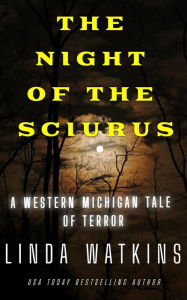 Title: The Night of the Sciurus: A Western Michigan Tale of Terror, Author: Linda Watkins