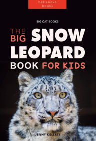 Title: Snow Leopards: The Big Snow Leopard Book for Kids: 100+ Amazing Snow Leopard Facts, Photos, Quiz & More, Author: Jenny Kellett
