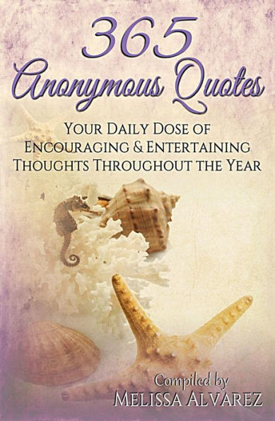 365 Anonymous Quotes: Your Daily Dose of Encouraging & Entertaining Thoughts Throughout the Year