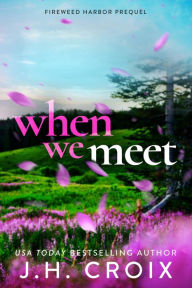 Title: When We Meet: A Fireweed Harbor Prequel, Author: J. H. Croix