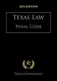 Title: Texas Penal Code 2022 Edition: Texas Codes, Author: Texas Government