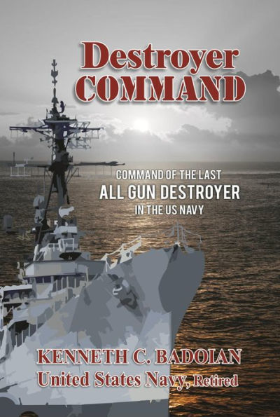 Destroyer Command: Command of the last All Gun Destroyer in the U.S. Navy