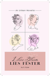 Title: Lilies Bloom Lies Fester: An Urban Novella, Author: C. Elyse