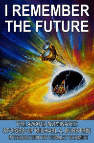 Title: I Remember the Future: The Award-Nominated Stories of Michael A. Burstein, Author: Michael A. Burstein