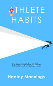 Title: Athlete Habits: 8 Fundamental Habits That Elite Athletes Cultivate To Reach And Maintain Success, Author: Donny Walters