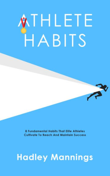 Athlete Habits: 8 Fundamental Habits That Elite Athletes Cultivate To Reach And Maintain Success