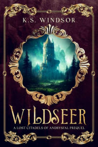 Title: Wildseer: A Lost Citadels of Andrysfal Prequel, Author: K.S. Windsor