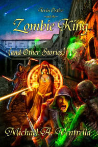 Title: Terin Ostler and the Zombie King (and Other Stories), Author: Michael A. Ventrella