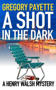 Title: A Shot in the Dark, Author: Gregory Payette