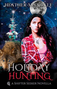 Title: Holiday Hunting: A Shifter Seeker Novella, Author: Heather Mccorkle