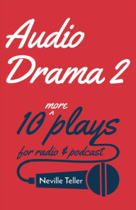 Title: Audio Drama 2: 10 More Plays for Radio and Podcast, Author: Neville Teller