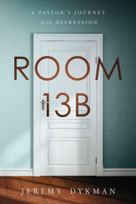 Title: Room 13B: A Pastor's Journey with Depression, Author: Jeremy Dykman