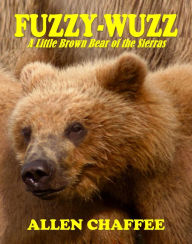 Title: Fuzzy-Wuzz: A Little Brown Bear of the Sierras, Author: Allen Chaffee