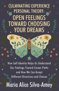 Title: Culminating Experience Personal Theory: Open Feelings Toward Choosing Your Dreams: How Self Identity Helps Us Understand Our Feelings Toward Career Paths and How We Can Accept Different Directions, Author: Maria Alice Silva-Amey