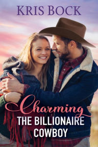 Title: Charming the Billionaire Cowboy, Author: Kris Bock